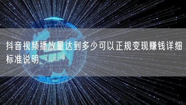 抖音视频播放量达到多少可以正规变现赚钱详细标准说明