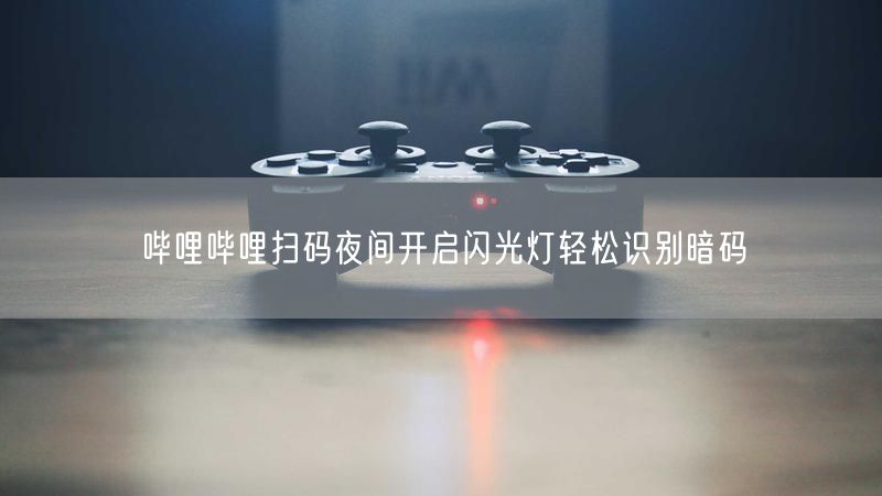 哔哩哔哩扫码夜间开启闪光灯轻松识别暗码