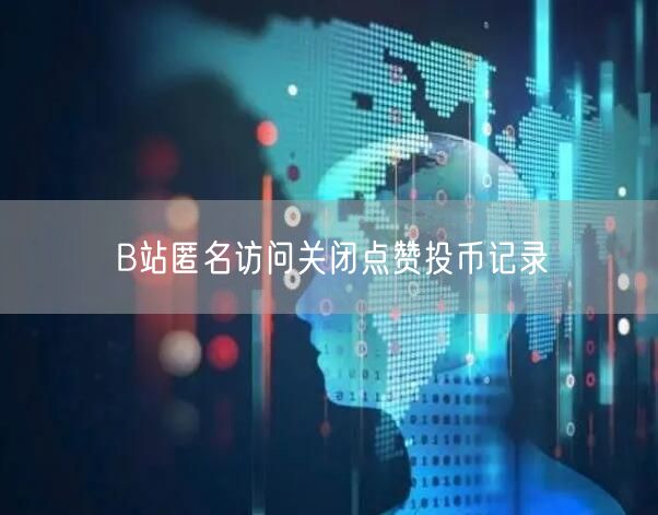 B站匿名访问关闭点赞投币记录
