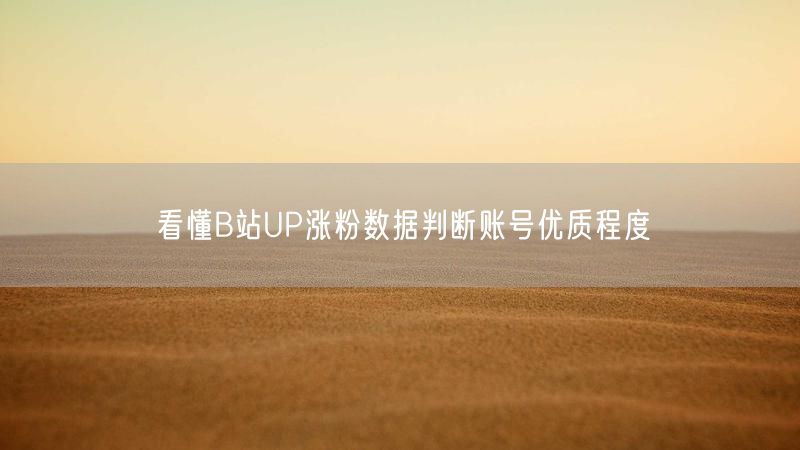 看懂B站UP涨粉数据判断账号优质程度