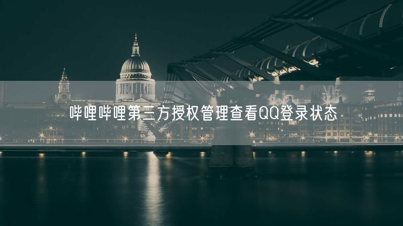 哔哩哔哩第三方授权管理查看QQ登录状态