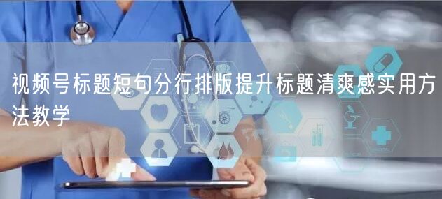视频号标题短句分行排版提升标题清爽感实用方法教学