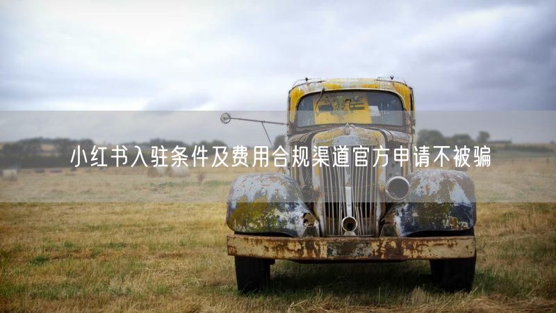 小红书入驻条件及费用合规渠道官方申请不被骗