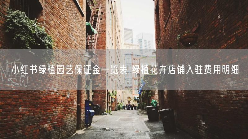 小红书绿植园艺保证金一览表 绿植花卉店铺入驻费用明细