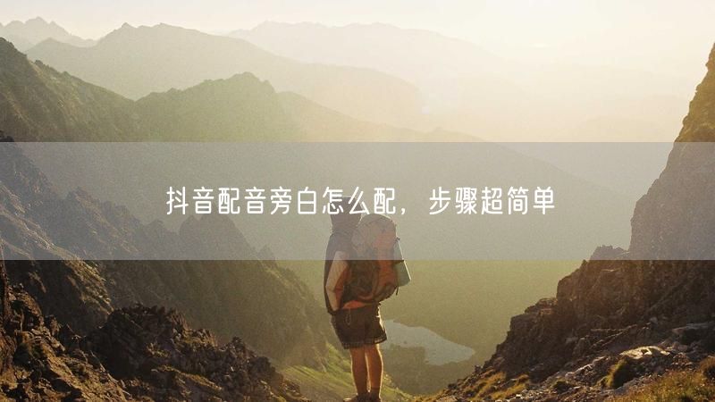 抖音配音旁白怎么配，步骤超简单