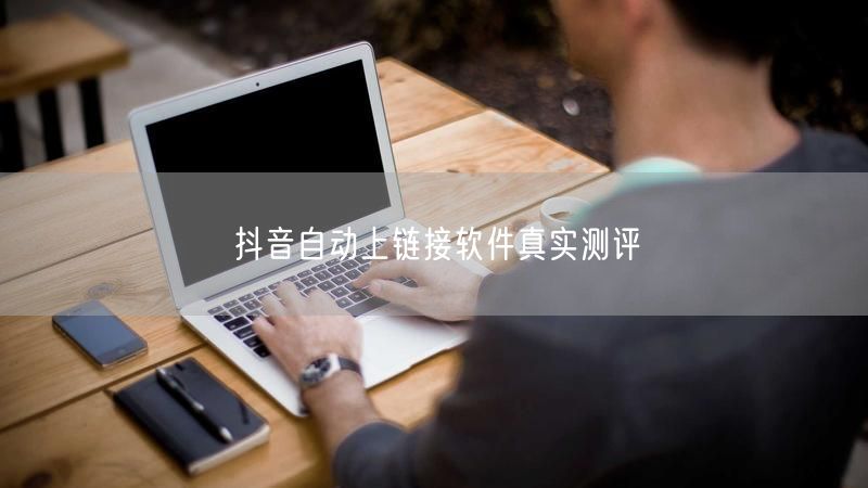 抖音自动上链接软件真实测评