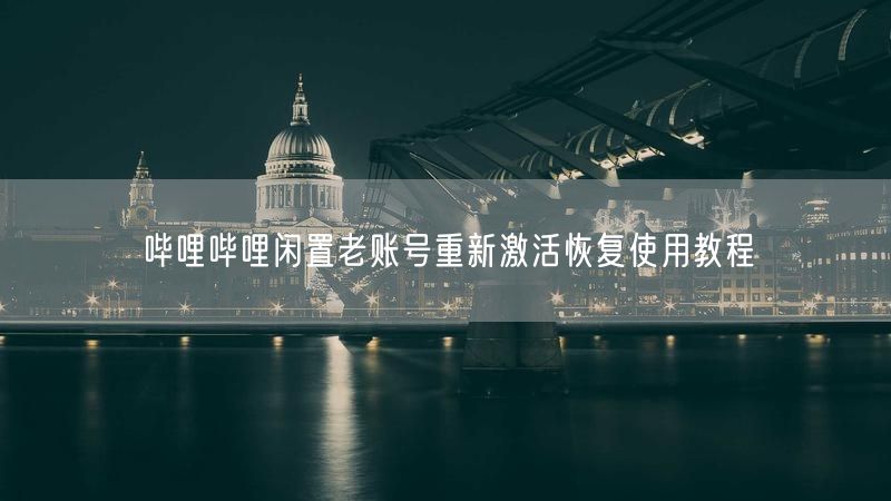 哔哩哔哩闲置老账号重新激活恢复使用教程